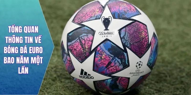 Tổng quan thông tin về bóng đá euro bao năm một lần