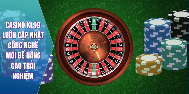Casino KL99 luôn cập nhật công nghệ mới để nâng cao trải nghiệm