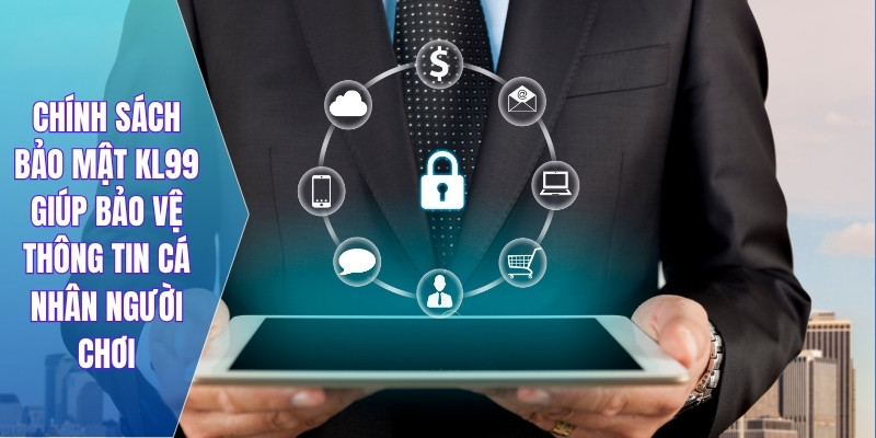 Chính sách bảo mật KL99 giúp bảo vệ thông tin cá nhân người chơi