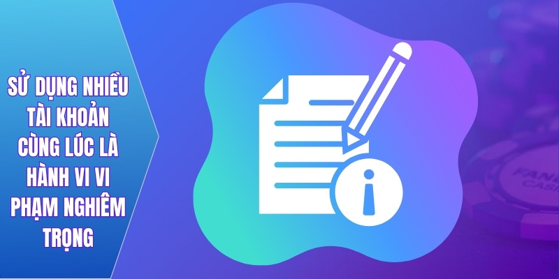 Sử dụng nhiều tài khoản cùng lúc là hành vi vi phạm nghiêm trọng