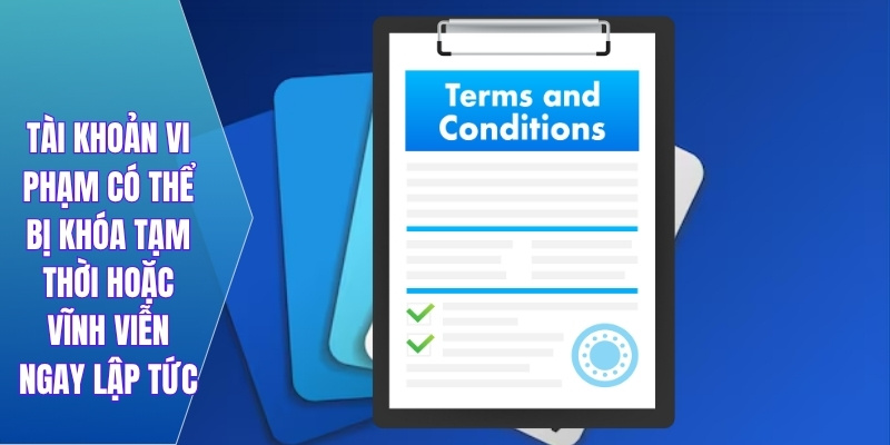 Tài khoản vi phạm có thể bị khóa tạm thời hoặc vĩnh viễn ngay lập tức