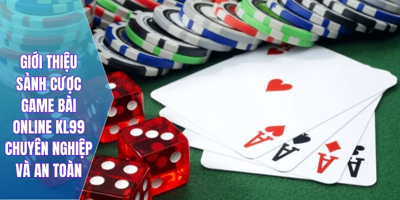 Giới thiệu sảnh cược game bài online KL99 chuyên nghiệp và an toàn