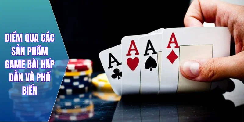 Điểm qua các sản phẩm game bài hấp dẫn và phổ biến