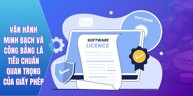 Vận hành minh bạch và công bằng là tiêu chuẩn quan trọng của giấy phép