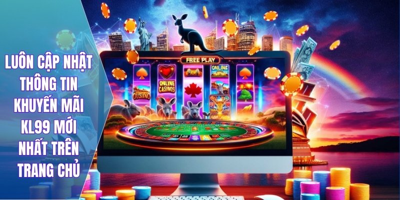 Luôn cập nhật thông tin khuyến mãi KL99 mới nhất trên trang chủ