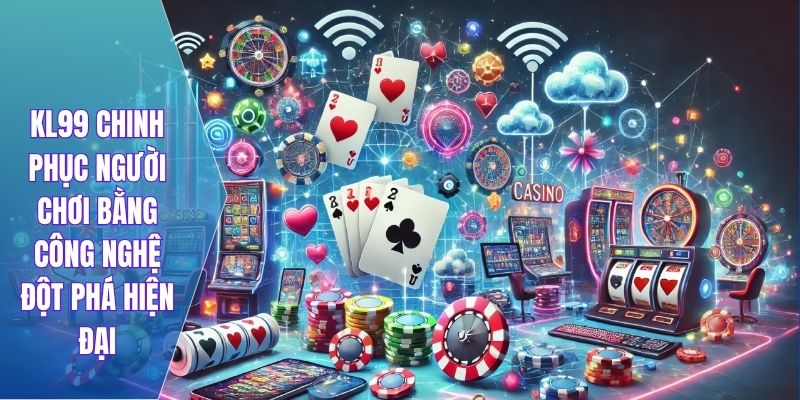KL99 chinh phục người chơi bằng công nghệ đột phá hiện đại