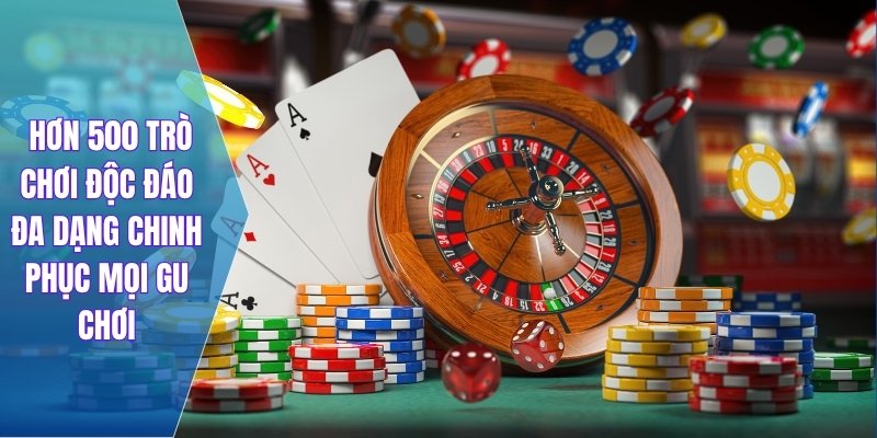 Hơn 500 trò chơi độc đáo đa dạng chinh phục mọi gu chơi
