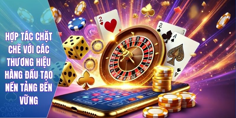 Hợp tác chặt chẽ với các thương hiệu hàng đầu tạo nền tảng bền vững