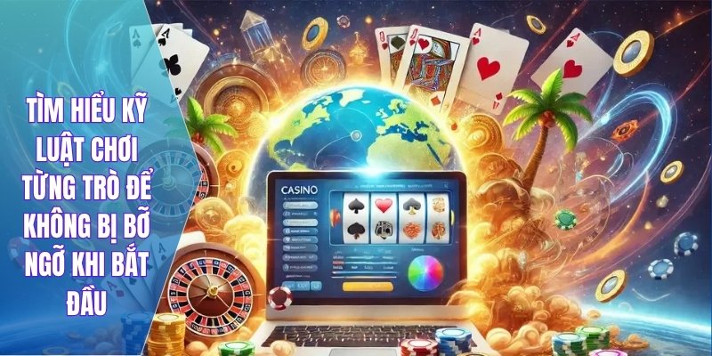 Tìm hiểu kỹ luật chơi từng trò để không bị bỡ ngỡ khi bắt đầu