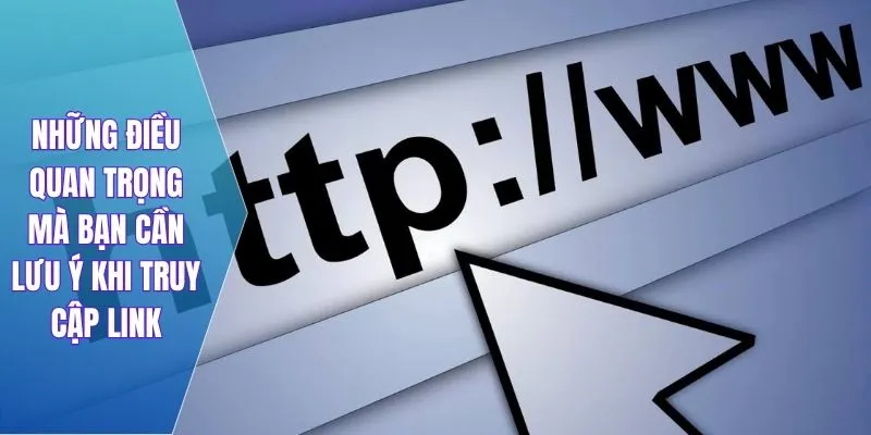 Những điều quan trọng mà bạn cần lưu ý khi truy cập link