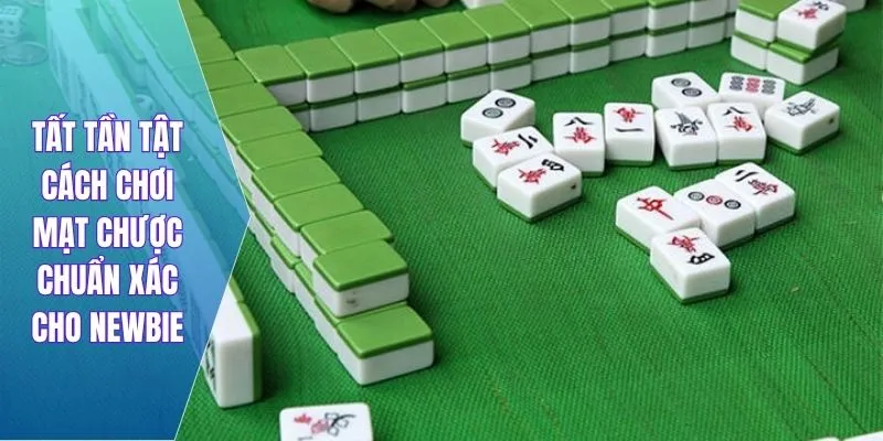 Tất tần tật cách chơi mạt chược chuẩn xác cho newbie