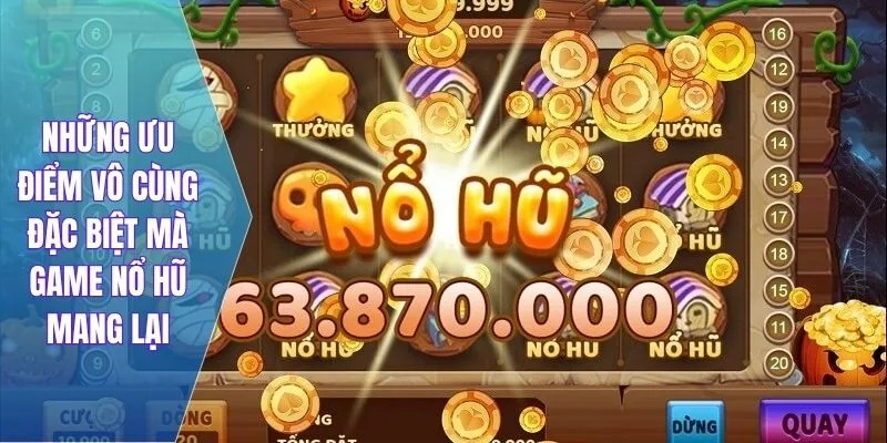 Những ưu điểm vô cùng đặc biệt mà game nổ hũ mang lại