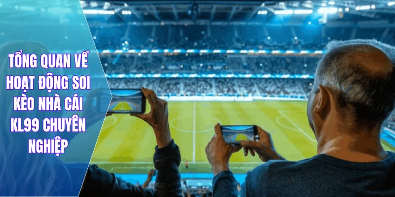 Tổng quan về hoạt động soi kèo nhà cái KL99 chuyên nghiệp