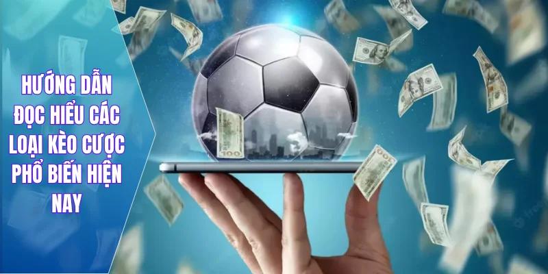 Hướng dẫn đọc hiểu các loại kèo cược phổ biến hiện nay