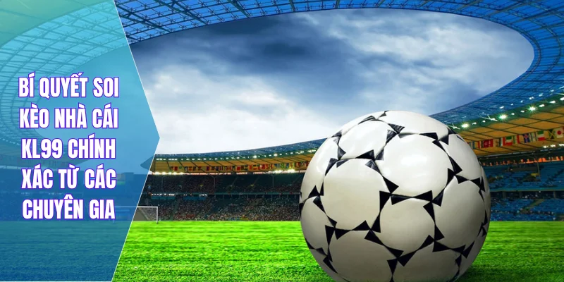 Bí quyết soi kèo nhà cái KL99 chính xác từ các chuyên gia