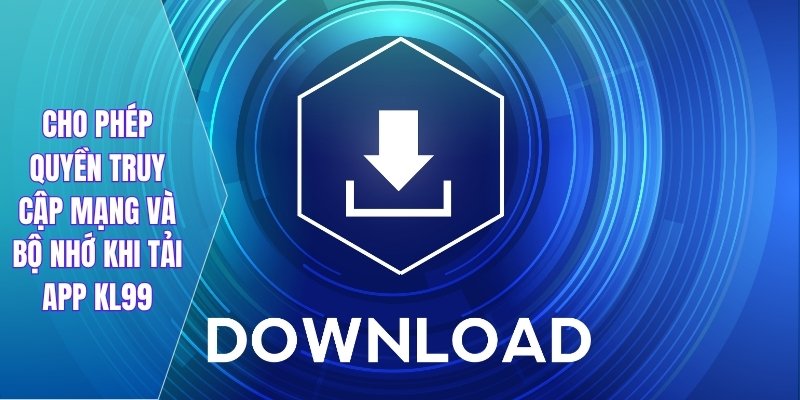Cho phép quyền truy cập mạng và bộ nhớ khi tải app KL99