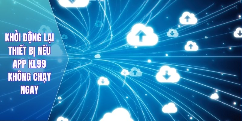 Khởi động lại thiết bị nếu app KL99 không chạy ngay