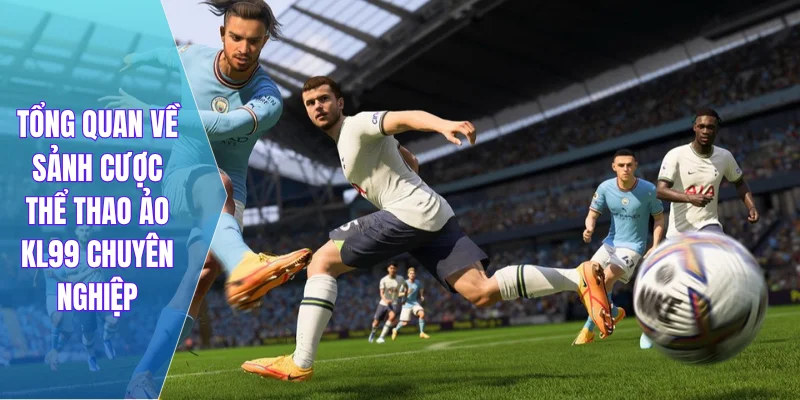 Tổng quan về sảnh cược thể thao ảo KL99 chuyên nghiệp