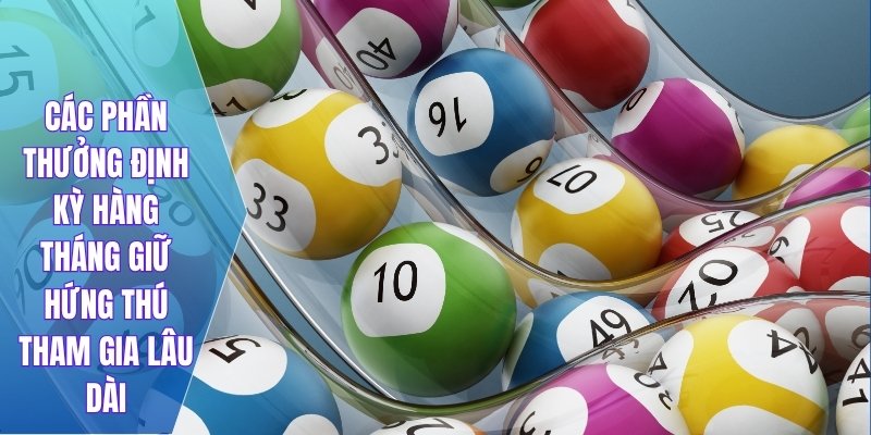 Các phần thưởng định kỳ hàng tháng giữ hứng thú tham gia lâu dài